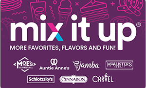 Mix It Up (Auntie Anne’s, Carvel, Cinnabon, Jamba, McAlister’s, Moe’s Southwest Grill, Schlotzsky’s)